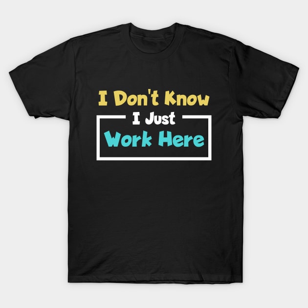 I Don't Know I Just Work Here Funny Saying T-Shirt by Raventeez